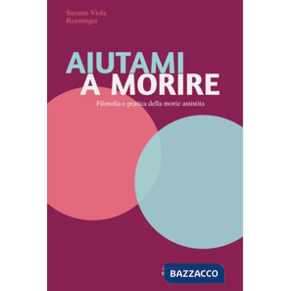 Aiutami a morire. Filosofia e pratica della morte assistita