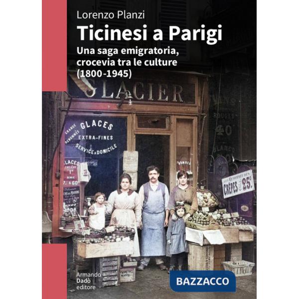 Ticinesi a Parigi. Una saga emigratoria, crocevia tra le culture (1800-1945)