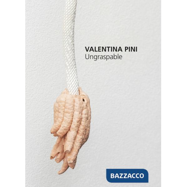 Valentina Pini. Ungraspable