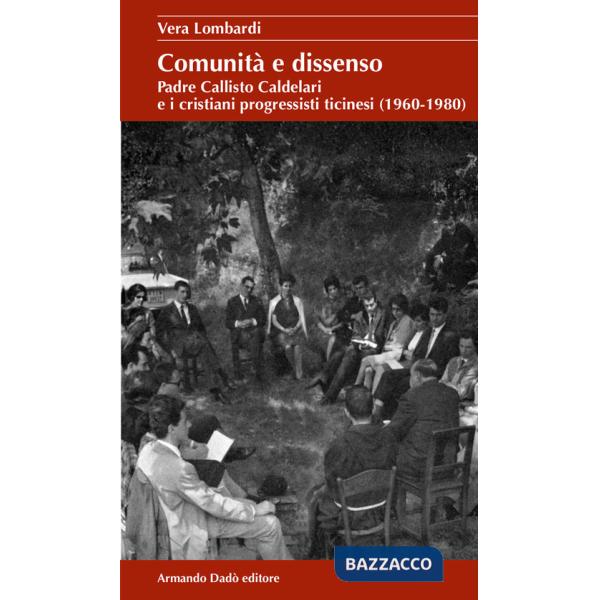 Comunità e dissenso. Padre Callisto Caldelari e i cristiani progressisti ticinesi (1960-1980)