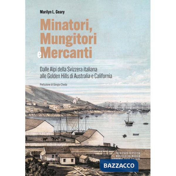 Minatori, mungitori e mercanti. Dalle Alpi della Svizzera italiana alle Golden Hills di Australia e California
