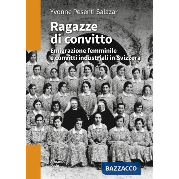 Ragazze di convitto. Emigrazione femminile e convitti industriali in Svizzera