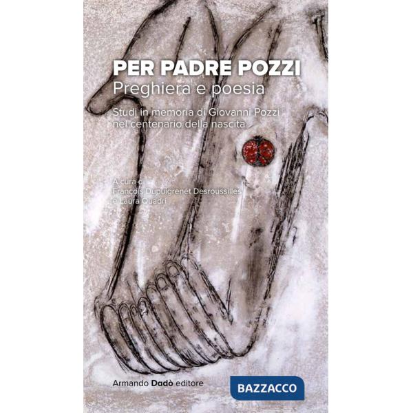 Per Padre Pozzi. Studi in memoria di Giovanni Pozzi nel centenario della nascita