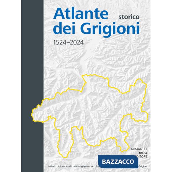 Atlante storico dei Grigioni 1524-2024. Ediz. italiana, tedesca e romancio