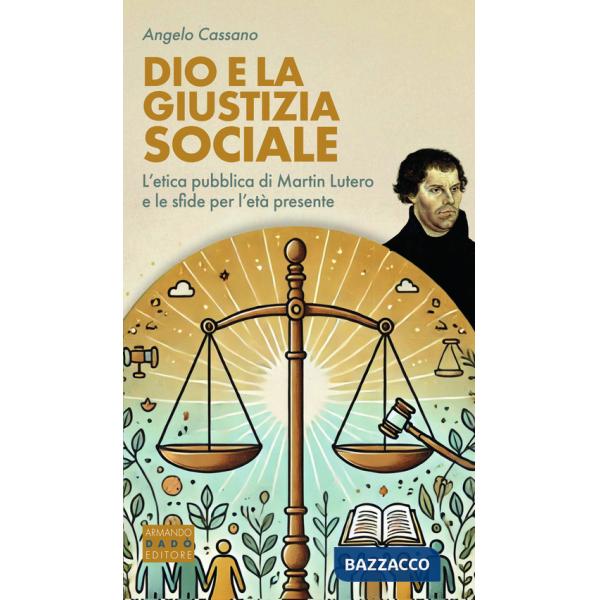 Dio e la giustizia sociale. L'etica pubblica di Martin Lutero e le sfide per l'età presente
