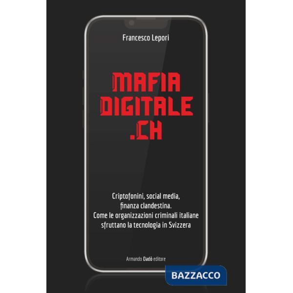 MafiaDigitale.Ch. Criptofonini, social media, finanza clandestina. Come le organizzazioni criminali italiane sfruttano la tecnol
