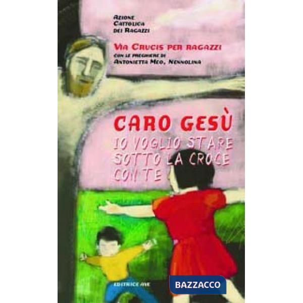 Caro Gesù io voglio stare sotto la croce con te