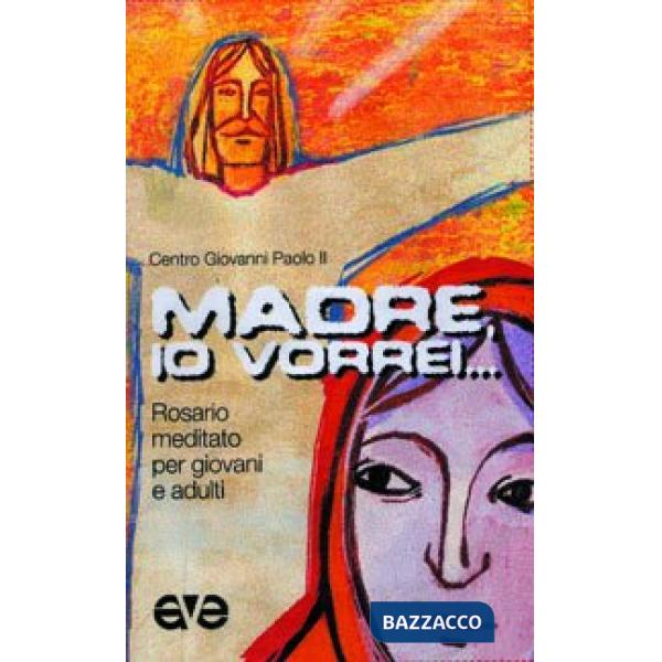 Madre, io vorrei... Rosario meditato per giovani e adulti