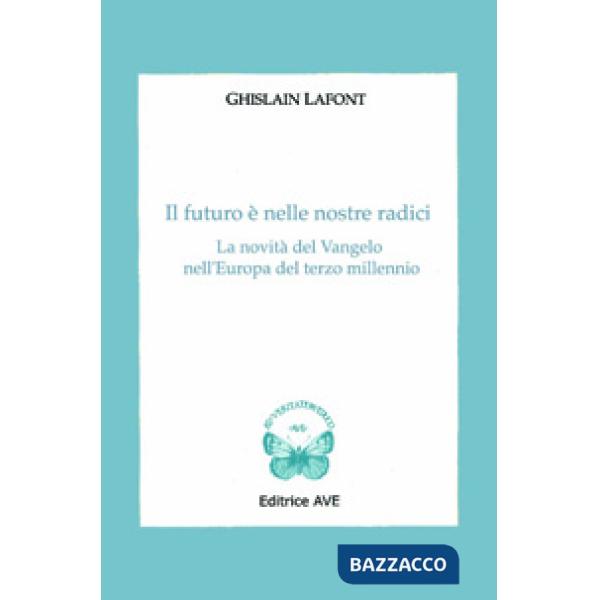 Futuro è nelle nostre radici. La novità del Vangelo nell'Europa del terzo millennio (Il)