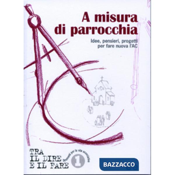 A misura di parrocchia. Idee, pensieri, progetti per fare nuova l'AC