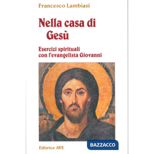 Nella casa di Gesù. Esercizi spirituali con l'Evangelista Giovanni