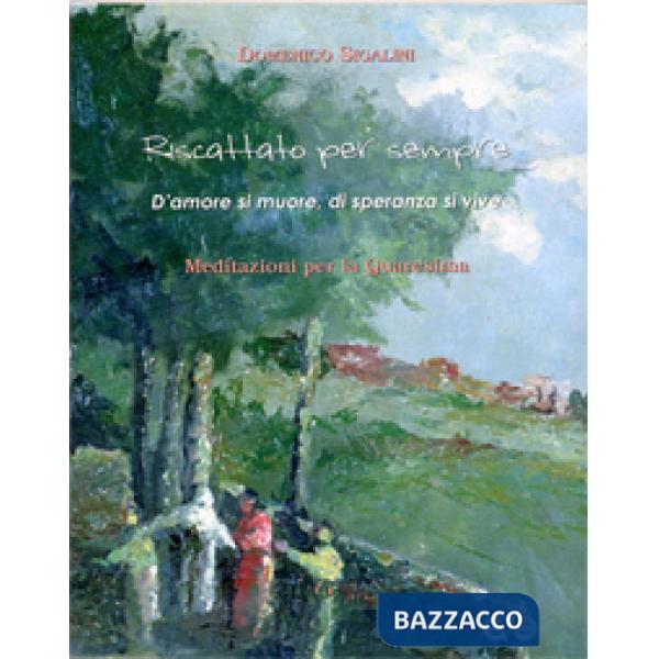 Riscattato per sempre. D'amore si muore, di speranza si vive