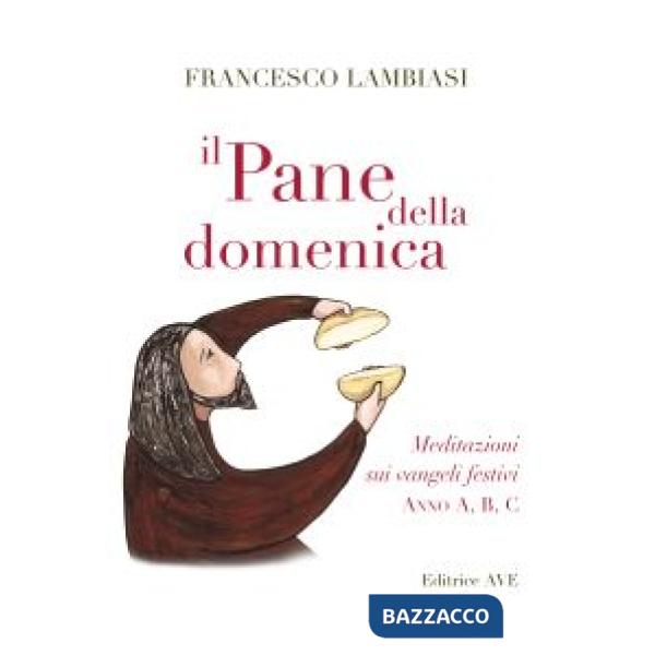 Pane della domenica. Meditazioni sui vangeli festivi anno A, B, C, (Il)