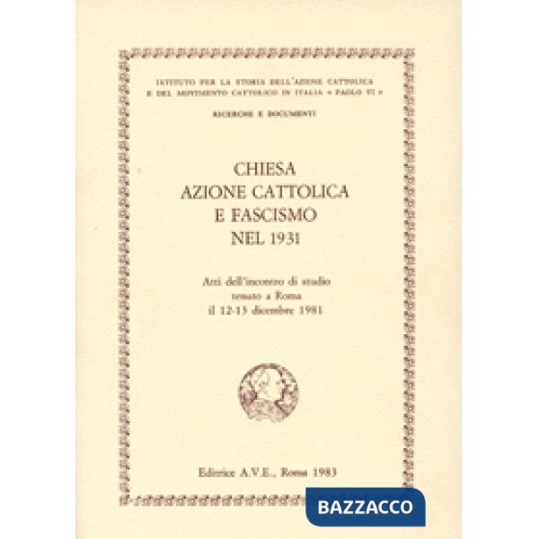 Chiesa, Azione Cattolica e fascismo nel 1931. Atti dell'Incontro di studio (Roma