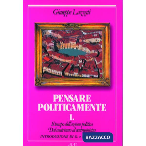Tempo dell'azione politica. Dal centrismo al centrosinistra (Il). Vol. 1: Pensare politicamente