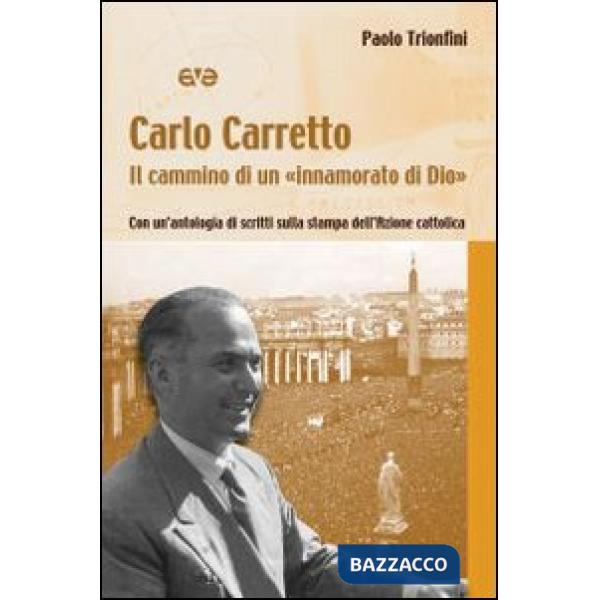 Carlo Carretto. Il cammino di un "innamorato di Dio". Con un'antologia di scritti sulla stampa dell'Azione cattolica