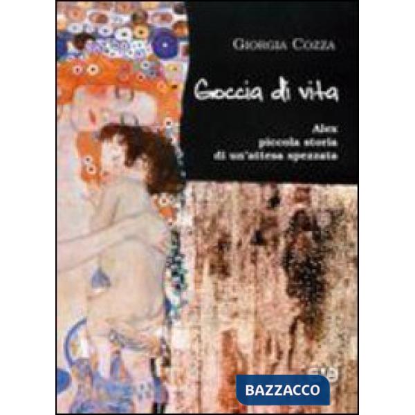 Goccia di vita. Alex, piccola storia di un'attesa spezzata