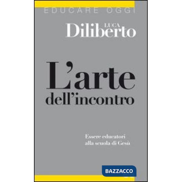Arte dell'incontro. Essere educatori alla scuola di Gesù (L')