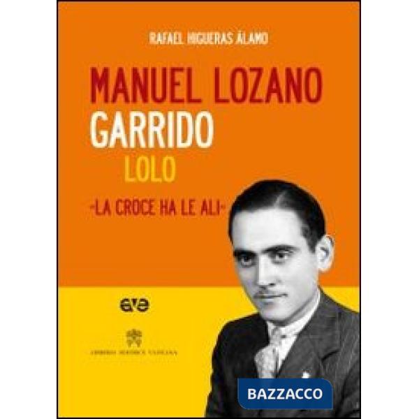 Manuel Lozano Garrido. Lolo. La croce ha le ali. Con DVD