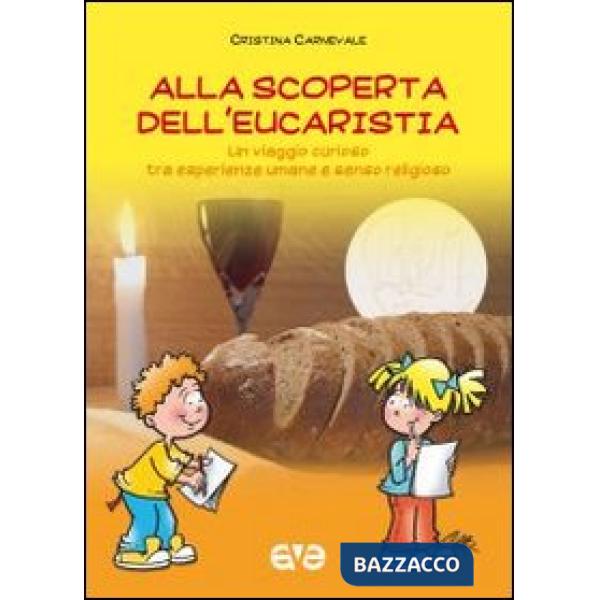 Alla scoperta dell'eucarestia. Un viaggio curioso tra esperienze umane e senso religioso