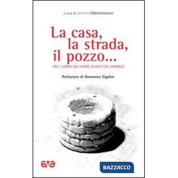 Casa, la strada, il pozzo... Tra i luoghi del vivere, guidati dal Vangelo (La)