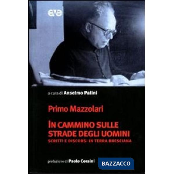 In cammino sulle strade degli uomini. Scritti e discorsi in terra bresciana