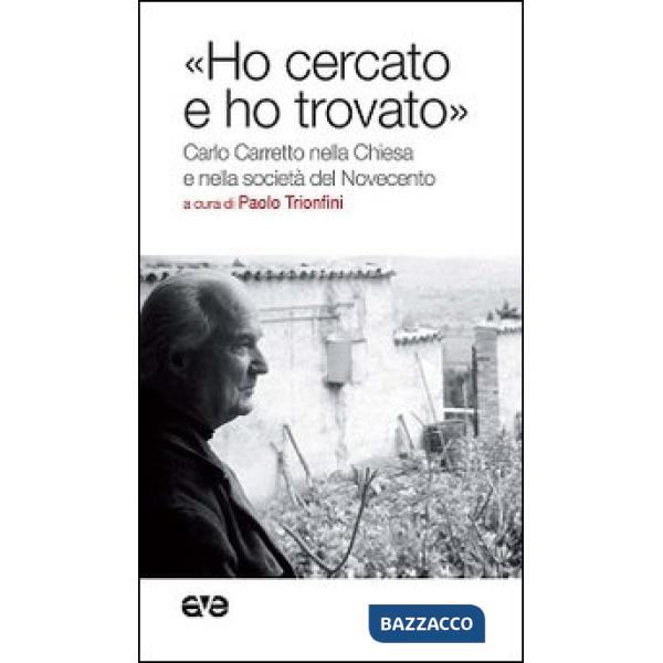 «Ho cercato e ho trovato». Carlo Carretto nella Chiesa e nella società del Novecento
