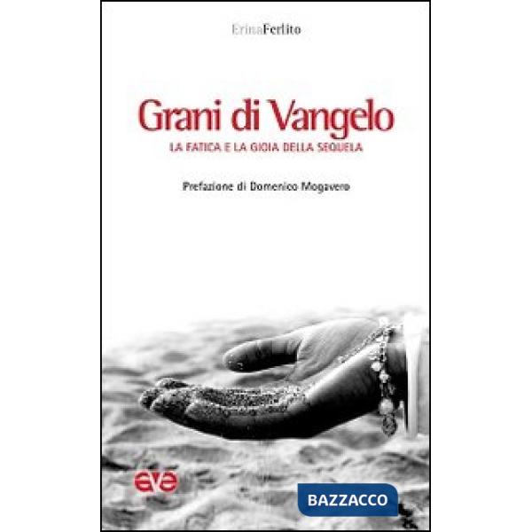 Grani di Vangelo. La fatica e la gioia della sequela