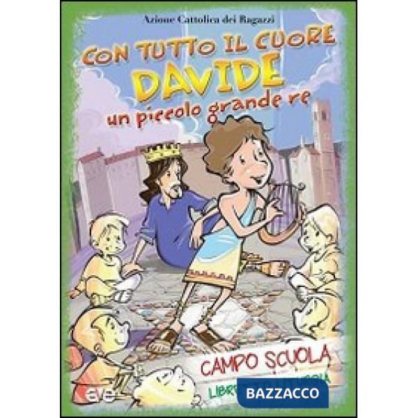 Con tutto il cuore. Davide, un piccolo grande re. Campo scuola. Libretto liturgia