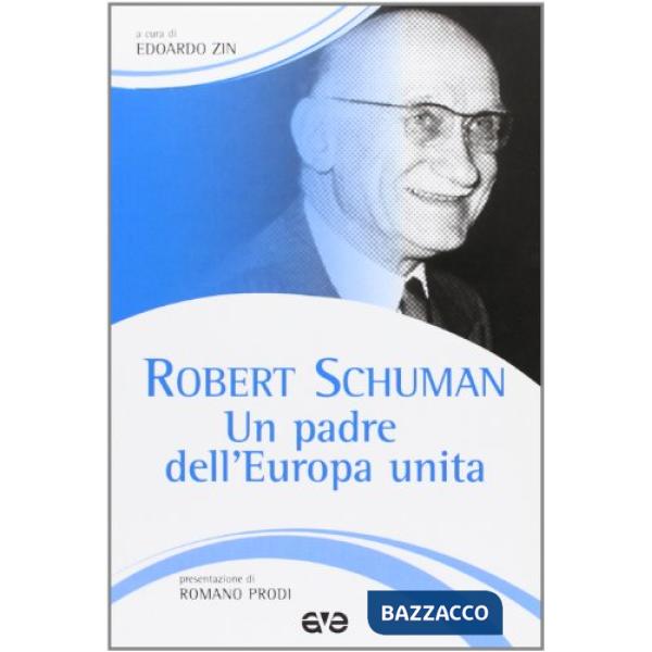 Robert Schuman. Un padre dell'Europa unita. La politica come cammino di santità