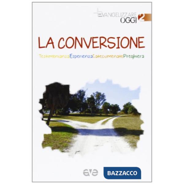 Conversione. Testimonianza, esperienza, catecumenato, preghiera (La)