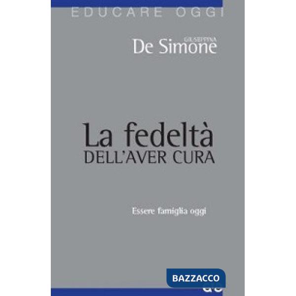 Fedeltà dell'aver cura. Essere famiglia oggi (La)