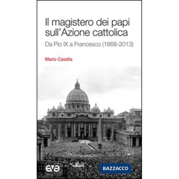 Magistero dei papi sull'Azione cattolica. Da Pio IX a Francesco (1868-2013) (Il)