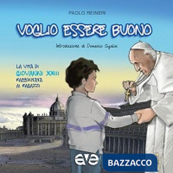 Voglio essere buono. La vita di Giovanni XXIII raccontata ai ragazzi