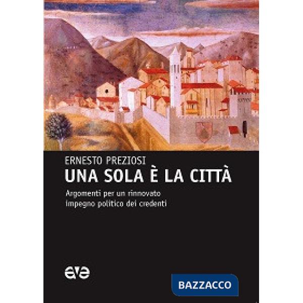 Sola è la città. Argomenti per un rinnovato impegno politico dei credenti (Una)