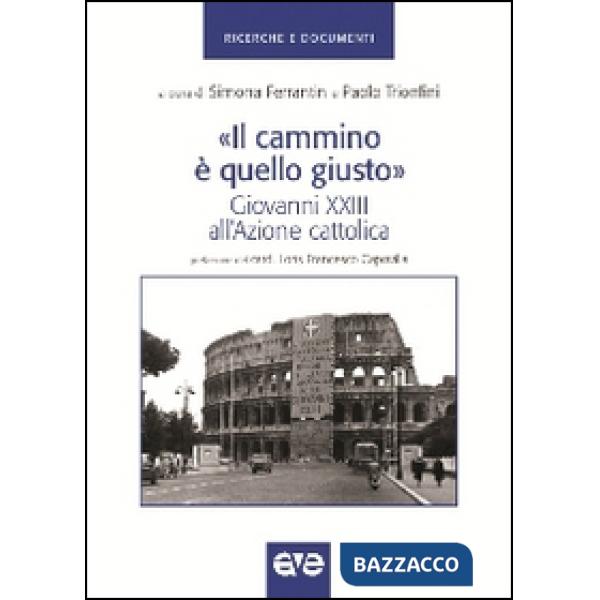 «Cammino è quello giusto». Giovanni XXIII all'Azione cattolica (Il)