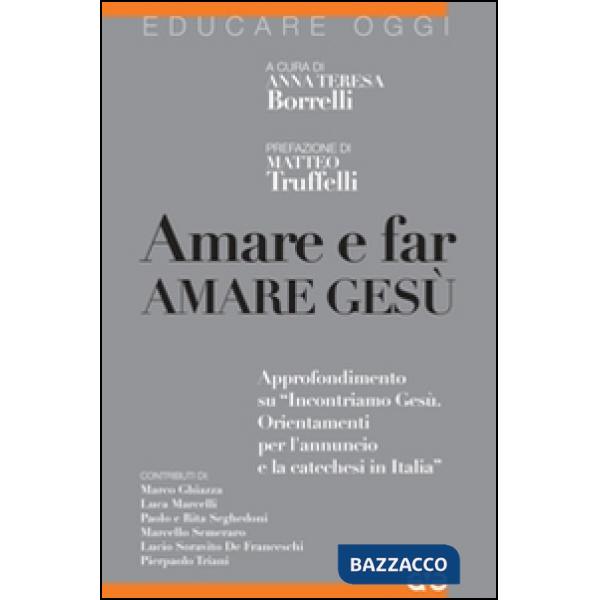 Amare e far amare Gesù. Approfondimento su «Incontriamo Gesù. Orientamenti per l'annuncio e la catechesi in Italia»