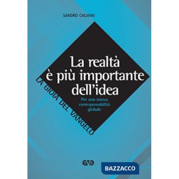 Realtà è più importante dell'idea. Per una nuova corresponsabilità globale (La)