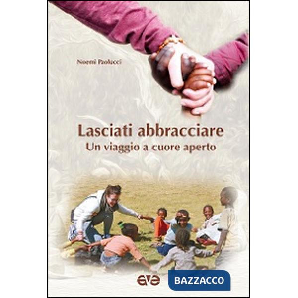 Lasciati abbracciare. Un viaggio a cuore aperto