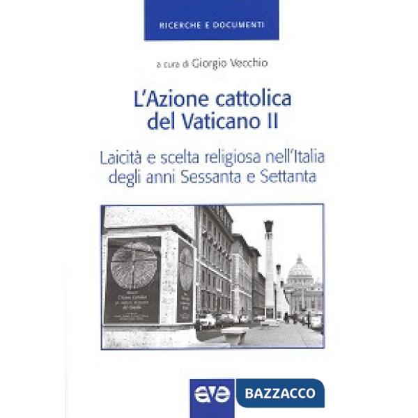 Azione cattolica del Vaticano II. Laicità e scelta religiosa nell'Italia degli anni Sessanta e Settanta (L')