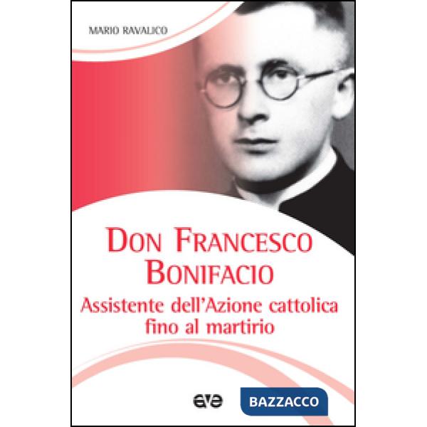 Don Francesco Bonifacio. Assistente dell'Azione Cattolica fino al martirio