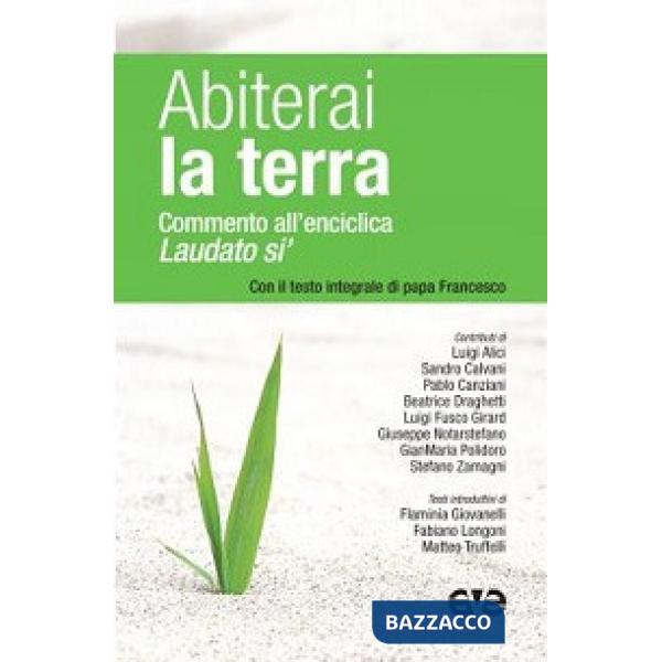 Abiterai la terra. Commento all'enciclica «Laudato si'» con il testo integrale di papa Francesco