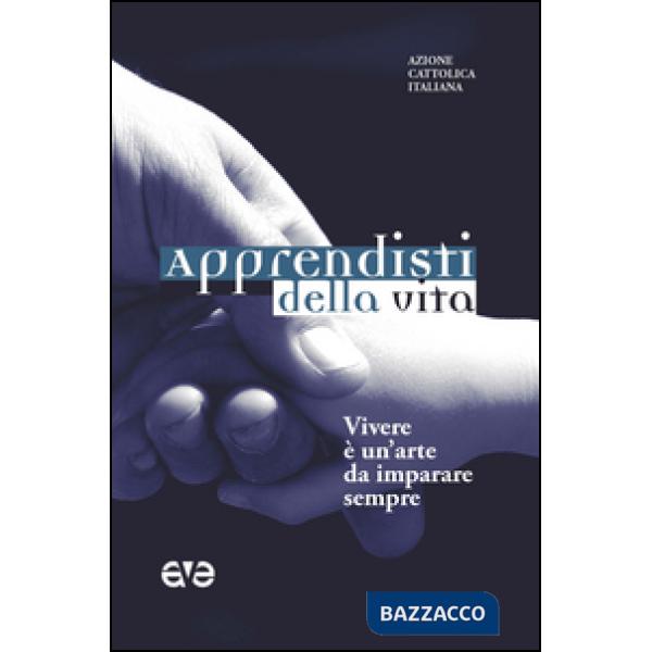 Apprendisti della vita. Vivere è un'arte da imparare sempre