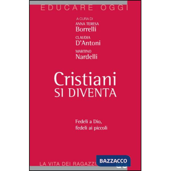 Cristiani si diventa. Fedeli a Dio, fedeli ai piccoli