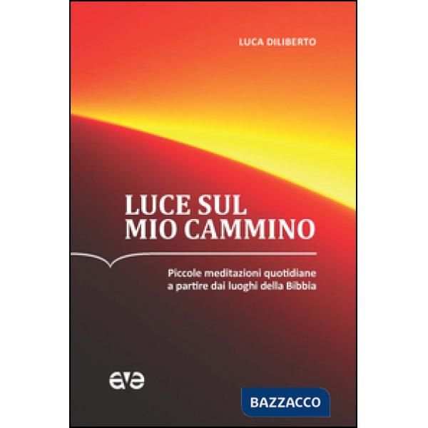 Luce sul mio cammino. Piccole meditazioni quotidiane a partire dai luoghi della Bibbia