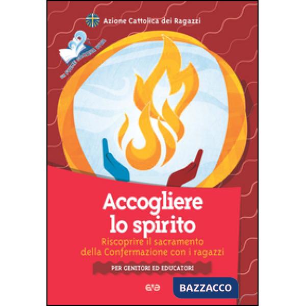 Accogliere lo Spirito. Riscoprire il sacramento della Confermazione con i ragazz