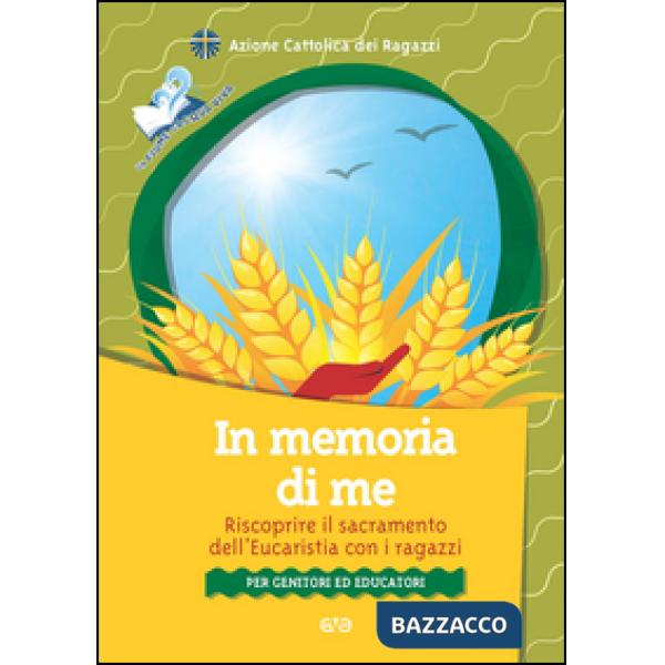 In memoria di me. Riscoprire il sacramento dell'Eucaristia con i ragazzi. Per genitori ed educatori