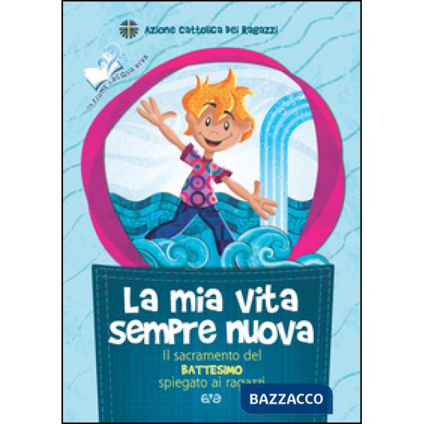 Mia vita sempre nuova. Il sacramento del battesimo spiegato ai ragazzi (La)