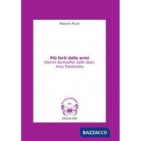 Più forti delle armi. Dietrich Bonhoeffer, Edith Stein, Jerzy Popieluszko