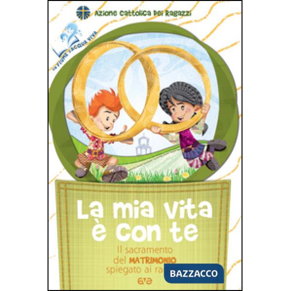 Mia vita è con te. Il sacramento del matrimonio spiegato ai ragazzi (La)